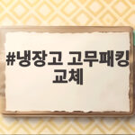냉장고 고무패킹 교체로 성에 해결하기 냉장고 고무패킹 교체