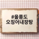 울릉도 오징어내장탕 맛보는 법 울릉도 오징어내장탕