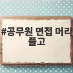 공무원 면접 머리 풀고
