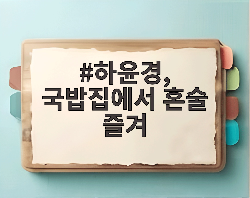 하윤경, 국밥집에서 혼술 즐겨