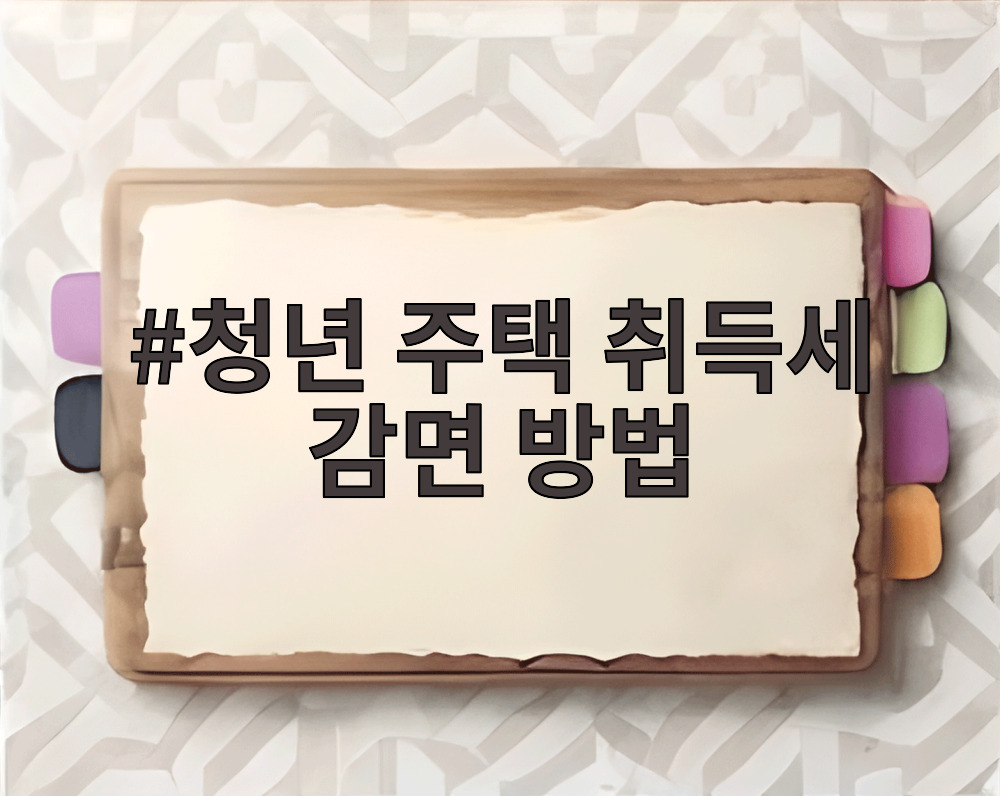 청년 주택 취득세 감면 방법