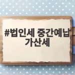 법인세 중간예납 가산세 신고기한 준수 법인세 중간예납 가산세