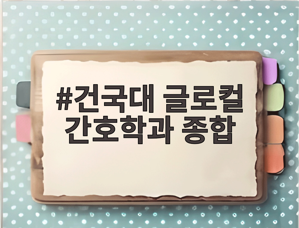 건국대 글로컬 간호학과 종합