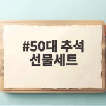 50대 추석 선물세트 고르는 방법 50대 추석 선물세트