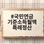 국민연금 기준소득월액 특례정산 놓치면 매달 보험료 손해 본다 국민연금 기준소득월액 특례정산